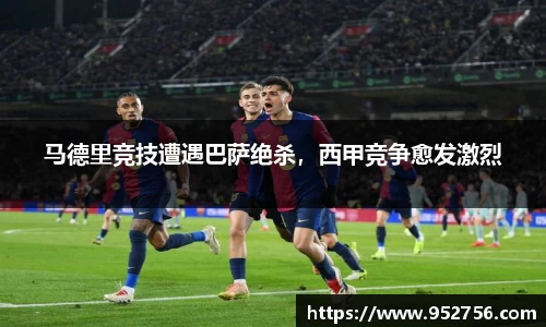 马德里竞技遭遇巴萨绝杀，西甲竞争愈发激烈