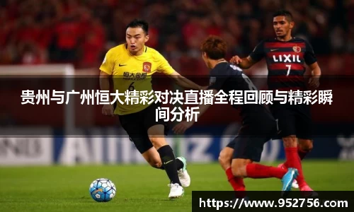 贵州与广州恒大精彩对决直播全程回顾与精彩瞬间分析