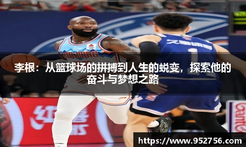 李根：从篮球场的拼搏到人生的蜕变，探索他的奋斗与梦想之路