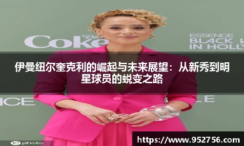 伊曼纽尔奎克利的崛起与未来展望：从新秀到明星球员的蜕变之路
